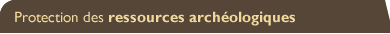 Protection des ressources arch�ologiques