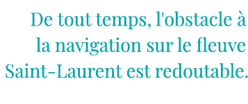 De tout temps, l'obstacle à la navigation sur le fleuve Saint-Laurent est redoutable 