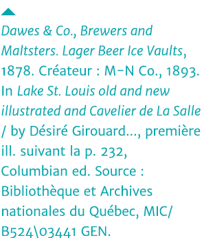   Dawes & Co , Brewers and Maltsters  Lager Beer Ice Vaults, 1878  Créateur : M-N Co , 1893  In Lake St  Louis old an   