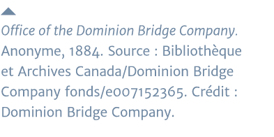   Office of the Dominion Bridge Company  Anonyme, 1884  Source : Bibliothèque et Archives Canada Dominion Bridge Comp   