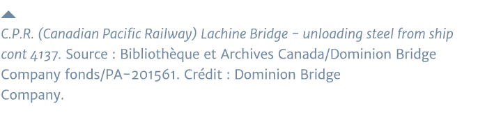   C P R  (Canadian Pacific Railway) Lachine Bridge - unloading steel from ship cont 4137  Source : Bibliothèque et Ar   