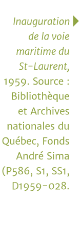 Inauguration   de la voie maritime du St-Laurent, 1959  Source : Bibliothèque et Archives nationales du Québec, Fonds   