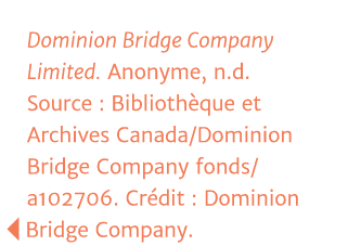 Dominion Bridge Company Limited  Anonyme, n d  Source : Bibliothèque et Archives Canada Dominion Bridge Company fonds   
