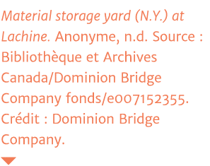 Material storage yard (N Y ) at Lachine  Anonyme, n d  Source : Bibliothèque et Archives Canada Dominion Bridge Compa   