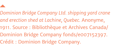  Dominion Bridge Company Ltd  shipping yard crane and erection shed at Lachine, Quebec  Anonyme, 1911  Source : Bibli   