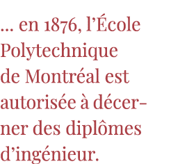     en 1876, l École Polytechnique de Montréal est autorisée à décer-ner des diplômes d ingénieur 