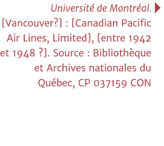 Université de Montréal     Vancouver   :  Canadian Pacific Air Lines, Limited ,  entre 1942 et 1948     Source : Bibl   
