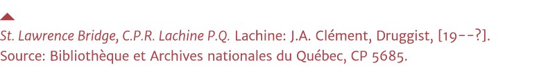  St  Lawrence Bridge, C P R  Lachine P Q  Lachine: J A  Clément, Druggist,  19--    Source: Bibliothèque et Archives    