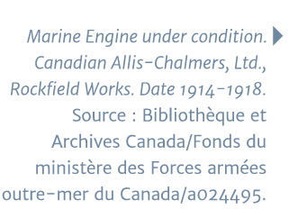 Marine Engine under condition   Canadian Allis-Chalmers, Ltd , Rockfield Works  Date 1914-1918  Source : Bibliothèque   