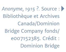 Anonyme, 1915    Source :   Bibliothèque et Archives Canada Dominion Bridge Company fonds e007152385  Crédit : Domini   