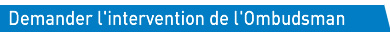 Demander l'intervention de l'Ombudsman