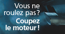 Vous ne roulez pas? Coupez le moteur!