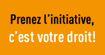 Prenez l'initiative, c'est votre droit!