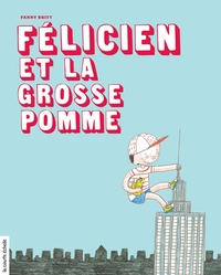 Félicien et la grosse pomme | Fanny Britt Félicien et la grosse pomme | Fanny Britt